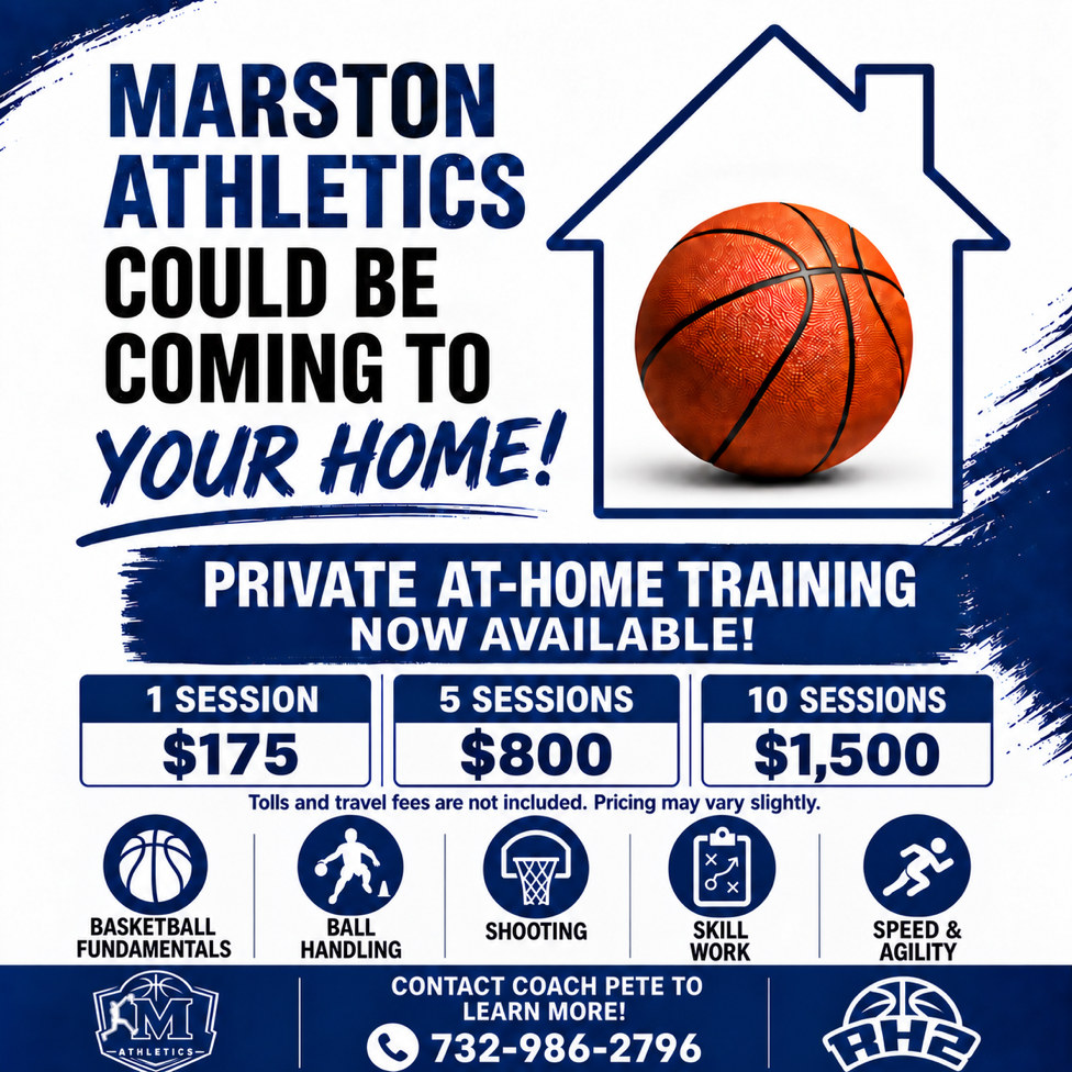 Flyer: Marston Athletics could be coming to your home. Private at-home training now available: 1 session $175, 5 sessions $800, 10 sessions $1,500. Tolls and travel fees are not included. Pricing may vary slightly. Basketball fundamentals, ball handling, shooting, skill work, speed and agility. Contact Coach Pete to learn more, 732-986-2796.